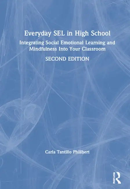 Everyday Sel in High School: Integrating Social Emotional Learning and Mindfulness Into Your Classroom by Carla Tantillo Philibert