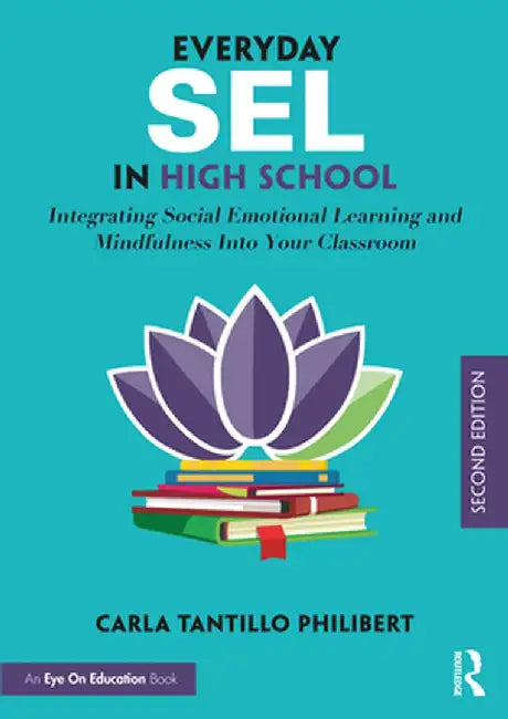 Everyday Sel in High School: Integrating Social Emotional Learning and Mindfulness Into Your Classroom by Carla Tantillo Philibert