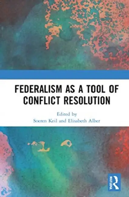 Federalism as a Tool of Conflict Resolution by Keil Soeren
