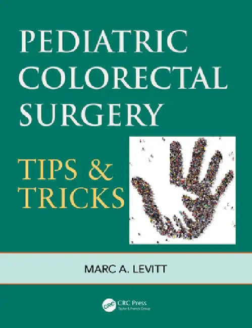 Pediatric Colorectal Surgery: Tips & Tricks by Marc Levitt