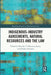 Indigenous-Industry Agreements, Natural Resources and the Law by Ibironke T Odumosu-Ayanu