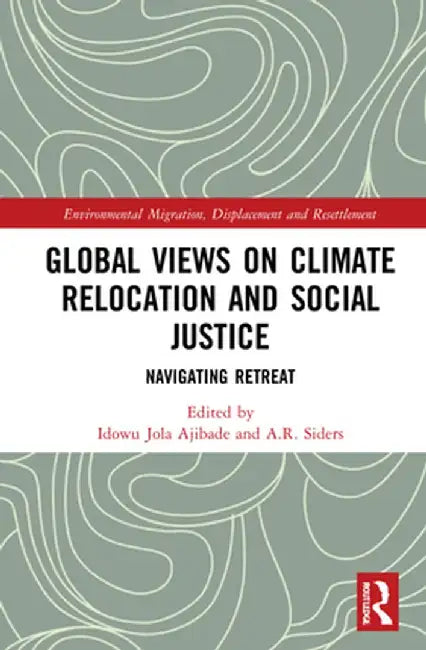 Global Views on Climate Relocation and Social Justice: Navigating Retreat by Idowu Jola Ajibade