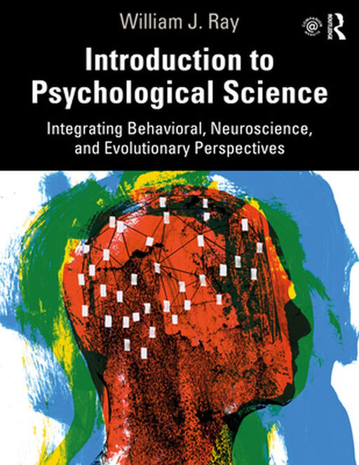 Introduction to Psychological Science: Integrating Behavioral, Neuroscience and Evolutionary Perspectives by William J. Ray