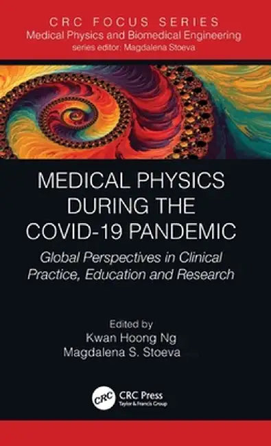 Medical Physics During the COVID-19 Pandemic: Global Perspectives in Clinical Practice, Education and Research by Kwan Hoong Ng