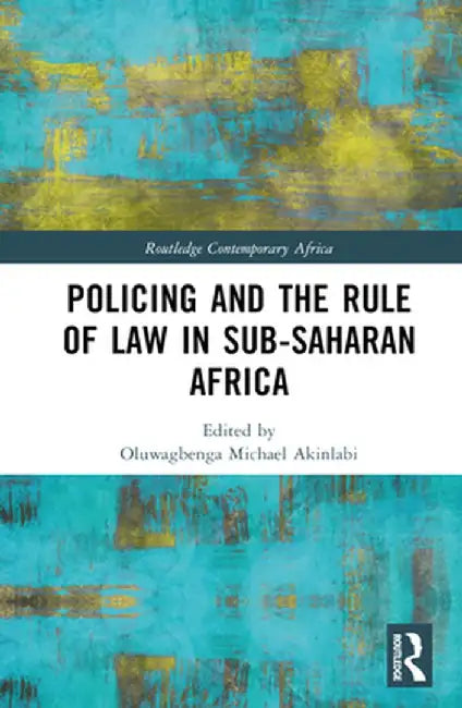 Policing and the Rule of Law in Sub-Saharan Africa by Oluwagbenga Mic Akinlabi