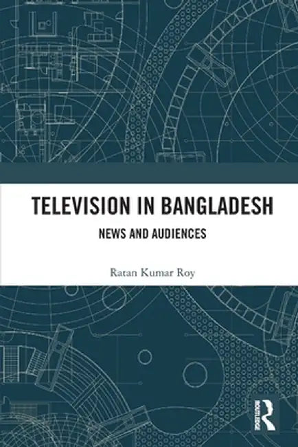 Television in Bangladesh: News and Audiences by Ratan Kumar Roy