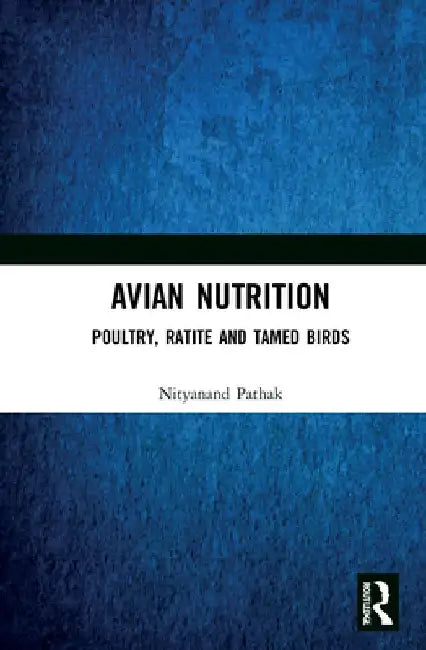 Avian Nutrition: Poultry, Ratite and Tamed Birds by Nityanand Pathak