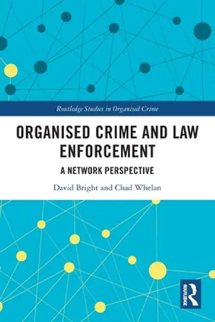 Organised Crime and Law Enforcement: A Network Perspective by David Bright