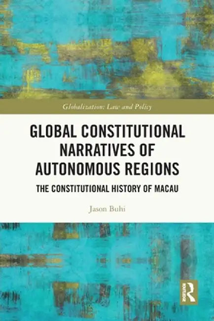 Global Constitutional Narratives of Autonomous Regions: The Constitutional History of Macau by Jason Buhi