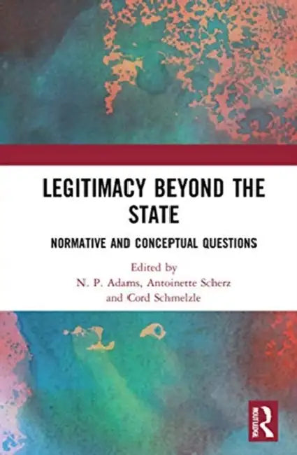 Legitimacy Beyond the State: Normative and Conceptual Questions by Adams N. P.