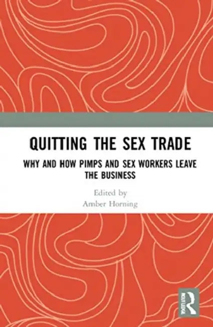 Quitting the Sex Trade: Why and How Pimps and Sex Workers Leave the Business by Amber Horning