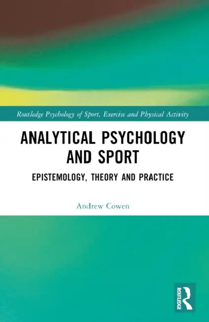 Analytical Psychology and Sport: Epistemology, Theory and Practice by Andrew Cowen