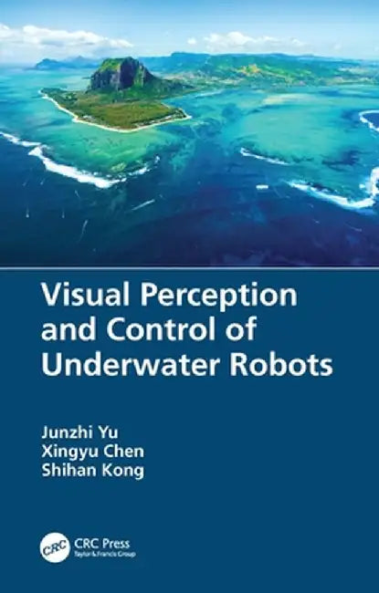 Visual Perception and Control of Underwater Robots by Junzhi Yu