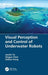 Visual Perception and Control of Underwater Robots by Junzhi Yu