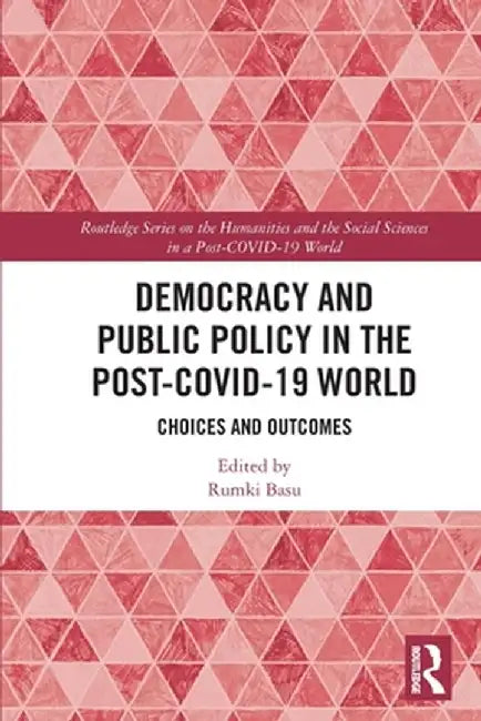 Democracy and Public Policy in the Post-Covid-19 World: Choices and Outcomes by Rumki Basu