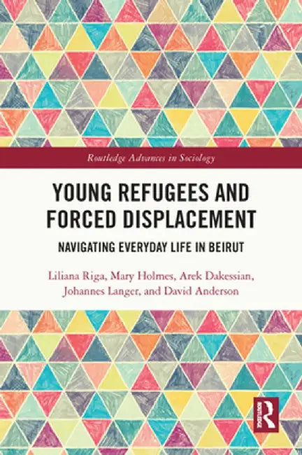 Young Refugees and Forced Displacement: Navigating Everyday Life in Beirut by Liliana Riga