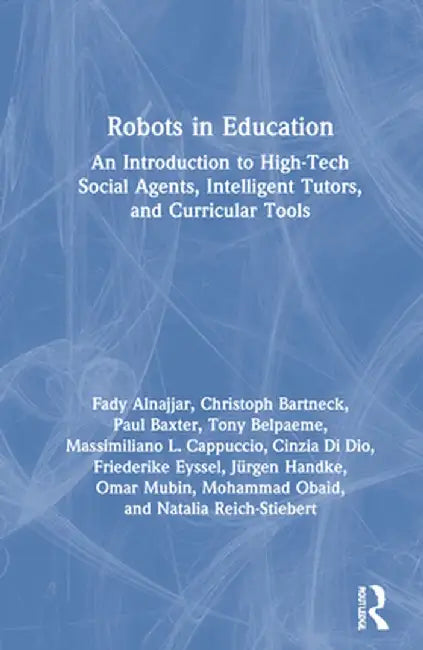 Robots in Education: An Introduction to High-Tech Social Agents, Intelligent Tutors, and Curricular Tools by Fady Alnajjar