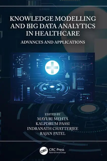 Knowledge Modelling and Big Data Analytics in Healthcare: Advances and Applications by Mayuri Mehta
