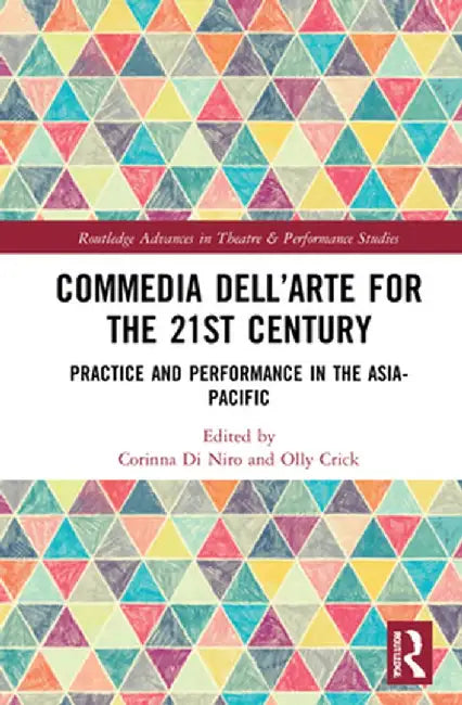 Commedia Dell'arte for the 21st Century: Practice and Performance in the Asia-Pacific by Corinna Di Niro