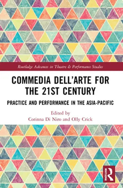 Commedia dell'Arte for the 21st Century: Practice and Performance in the Asia-Pacific by Corinna Di Niro