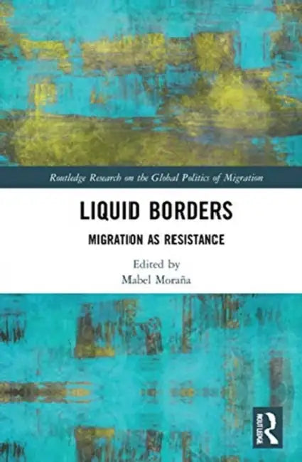 Liquid Borders: Migration as Resistance by Moraña Mabel