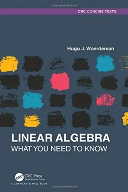 Linear Algebra: What You Need to Know by Hugo J. Woerdeman