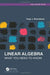 Linear Algebra: What You Need to Know by Hugo J. Woerdeman