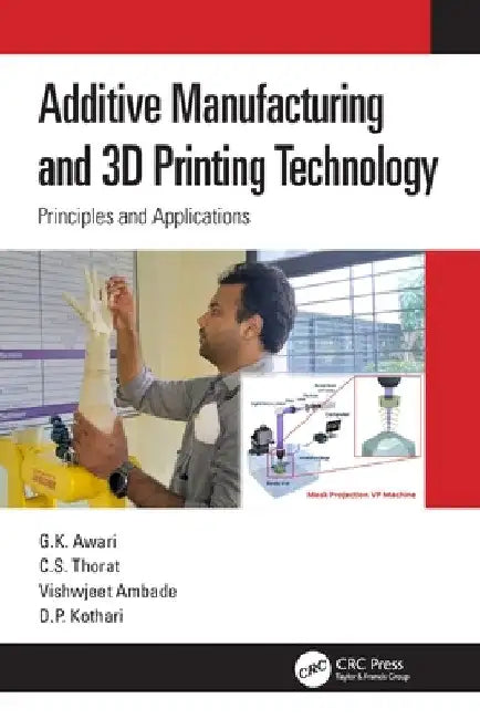 Additive Manufacturing and 3D Printing Technology: Principles and Applications by G. K. Awari