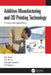 Additive Manufacturing and 3D Printing Technology: Principles and Applications by G. K. Awari
