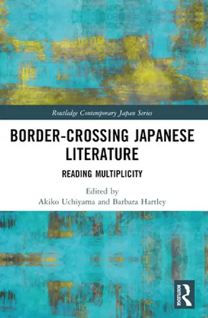 Border-Crossing Japanese Literature: Reading Multiplicity by Akiko Uchiyama