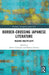 Border-Crossing Japanese Literature: Reading Multiplicity by Akiko Uchiyama