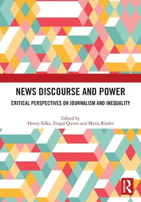News Discourse and Power: Critical Perspectives on Journalism and Inequality by Henry Silke
