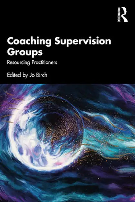 Coaching Supervision Groups: Resourcing Practitioners by Jo Birch