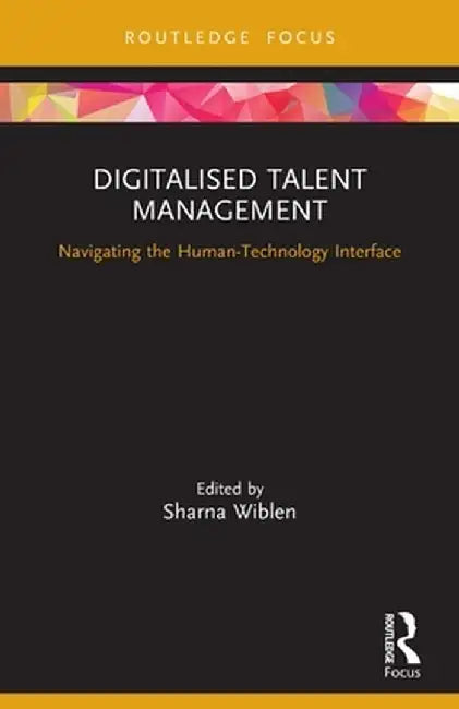 Digitalised Talent Management: Navigating the Human-Technology Interface by Sharna Wiblen