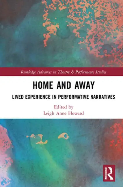 Home and Away: Lived Experience in Performative Narratives by Leigh Anne Howard