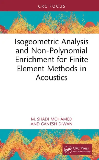 Isogeometric Analysis and Non-Polynomial Enrichment for Finite Element Methods in Acoustics by M. Shadi Mohamed, Ganesh Diwan