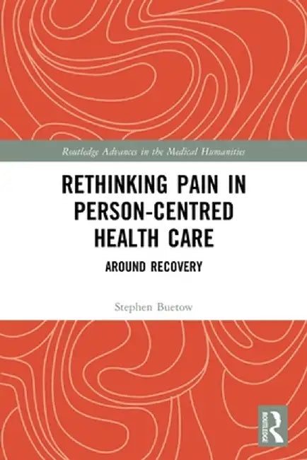 Rethinking Pain in Person-Centred Health Care: Around Recovery by Stephen Buetow