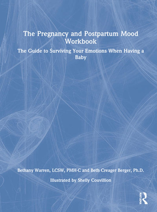 The Pregnancy and Postpartum Mood Workbook: The Guide to Surviving Your Emotions When Having a Baby by Bethany Warren
