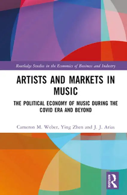 Artists and Markets in Music: The Political Economy of Music During the Covid Era and Beyond by Cameron M. Weber
