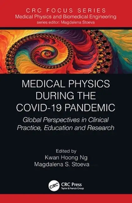 Medical Physics During the Covid-19 Pandemic: Global Perspectives in Clinical Practice, Education and Research by Kwan Hoong Ng