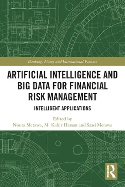 Artificial Intelligence and Big Data for Financial Risk Management: Intelligent Applications by Noura Metawa