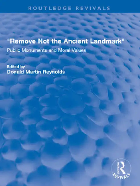 Remove Not the Ancient Landmark: Public Monuments and Moral Values by Donald Martin Reynolds