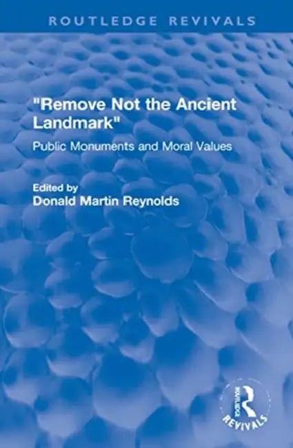 Remove Not the Ancient Landmark: Public Monuments and Moral Values by Reynolds Donald Martin