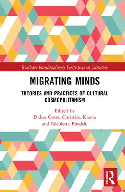 Migrating Minds: Theories and Practices of Cultural Cosmopolitanism by Didier Coste