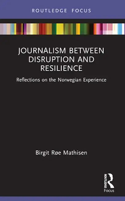 Journalism Between Disruption and Resilience: Reflections on the Norwegian Experience by Birgit Røe Mathisen