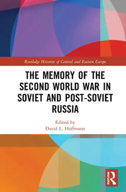 The Memory of the Second World War in Soviet and Post-Soviet Russia by David L. Hoffmann