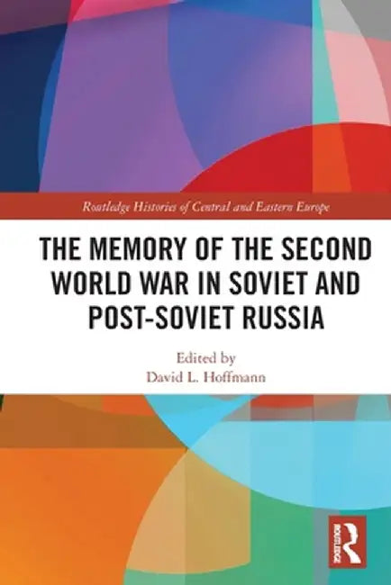 The Memory of the Second World War in Soviet and Post-Soviet Russia by David L. Hoffmann