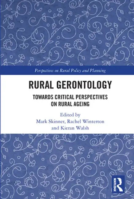 Rural Gerontology: Towards Critical Perspectives on Rural Ageing by Mark Skinner