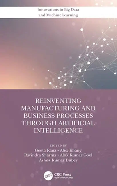 Reinventing Manufacturing and Business Processes Through Artificial Intelligence by Geeta Rana