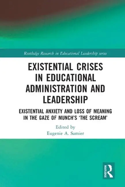 Existential Crises in Educational Administration and Leadership: Existential Anxiety and Loss of Meaning in the Gaze of Munch's 'The Scream' by Eugenie A. Samier